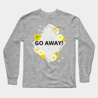 Go Away pretty rude yellow floral flowers Long Sleeve T-Shirt